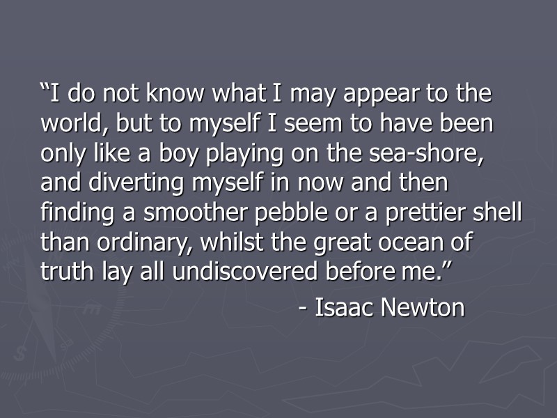 “I do not know what I may appear to the world, but to myself
